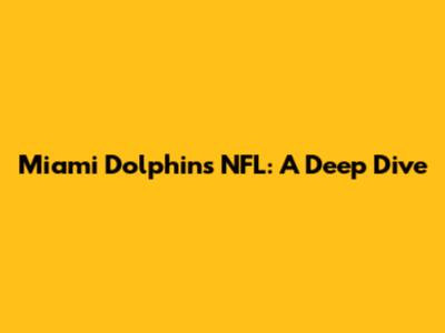 Miami Dolphins NFL: A Deep Dive