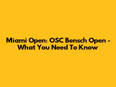 Miami Open: OSC Bensch Open - What You Need To Know