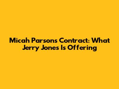 Micah Parsons' Contract: What Jerry Jones Is Offering