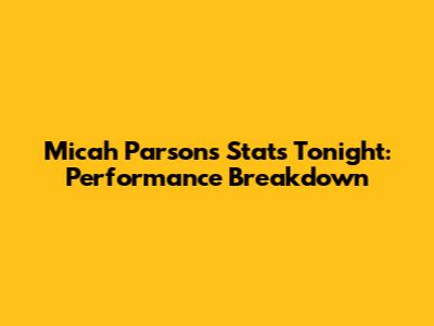 Micah Parsons Stats Tonight: Performance Breakdown