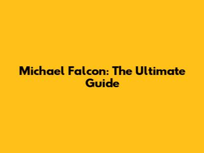 Michael Falcon: The Ultimate Guide