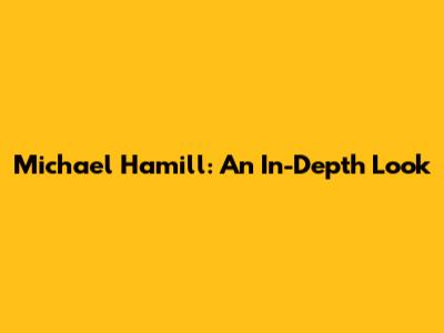 Michael Hamill: An In-Depth Look