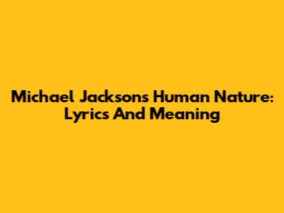 Michael Jackson's Human Nature: Lyrics And Meaning