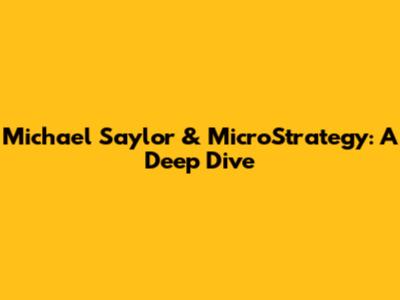 Michael Saylor & MicroStrategy: A Deep Dive