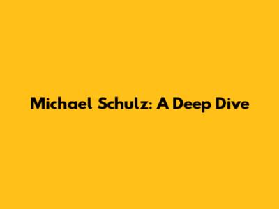 Michael Schulz: A Deep Dive