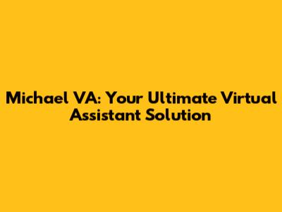 Michael VA: Your Ultimate Virtual Assistant Solution