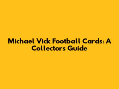 Michael Vick Football Cards: A Collector's Guide