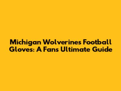 Michigan Wolverines Football Gloves: A Fan's Ultimate Guide