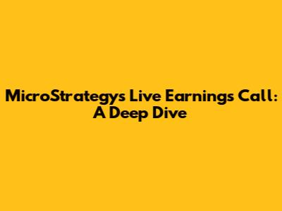 MicroStrategy's Live Earnings Call: A Deep Dive