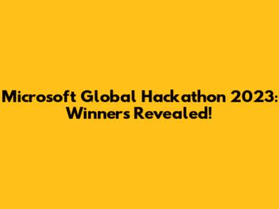 Microsoft Global Hackathon 2023: Winners Revealed!