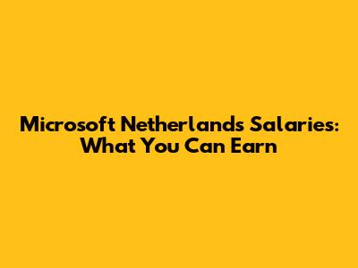 Microsoft Netherlands Salaries: What You Can Earn
