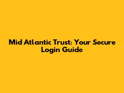 Mid Atlantic Trust: Your Secure Login Guide