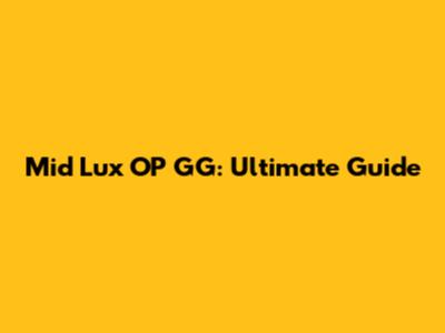 Mid Lux OP GG: Ultimate Guide