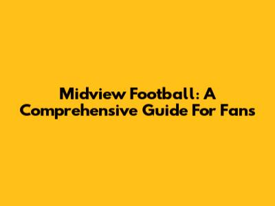Midview Football: A Comprehensive Guide For Fans