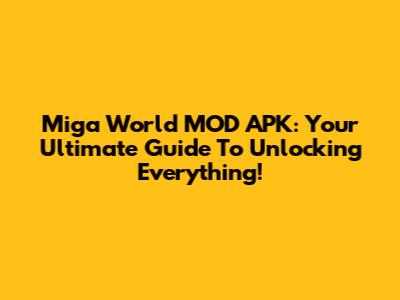 Miga World MOD APK: Your Ultimate Guide To Unlocking Everything!