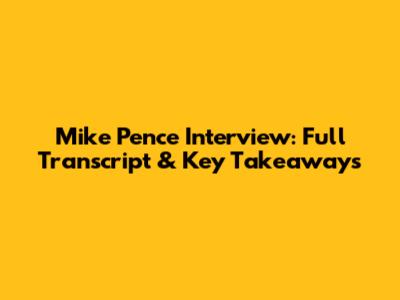 Mike Pence Interview: Full Transcript & Key Takeaways