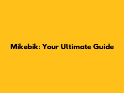 Mikebik: Your Ultimate Guide