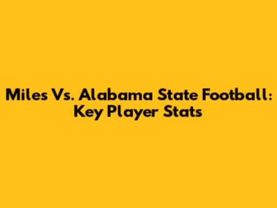 Miles Vs. Alabama State Football: Key Player Stats