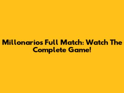 Millonarios Full Match: Watch The Complete Game!