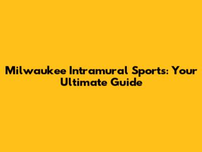 Milwaukee Intramural Sports: Your Ultimate Guide