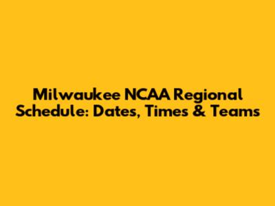 Milwaukee NCAA Regional Schedule: Dates, Times & Teams