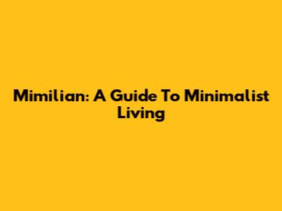 Mimilian: A Guide To Minimalist Living