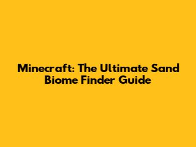 Minecraft: The Ultimate Sand Biome Finder Guide