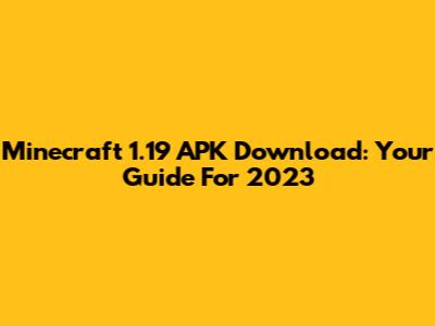 Minecraft 1.19 APK Download: Your Guide For 2023