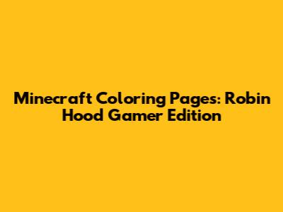 Minecraft Coloring Pages: Robin Hood Gamer Edition