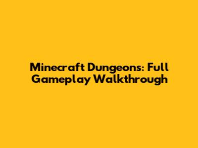 Minecraft Dungeons: Full Gameplay Walkthrough