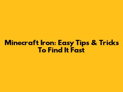 Minecraft Iron: Easy Tips & Tricks To Find It Fast