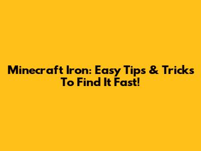 Minecraft Iron: Easy Tips & Tricks To Find It Fast!