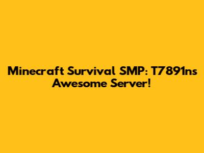 Minecraft Survival SMP: T7891n's Awesome Server!