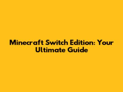 Minecraft Switch Edition: Your Ultimate Guide