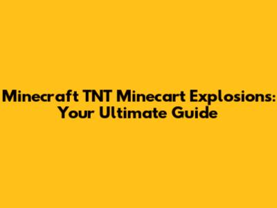 Minecraft TNT Minecart Explosions: Your Ultimate Guide