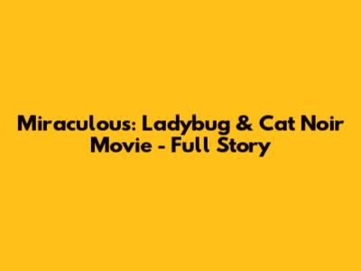Miraculous: Ladybug & Cat Noir Movie - Full Story
