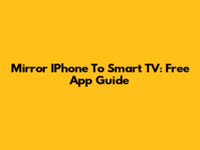 Mirror IPhone To Smart TV: Free App Guide