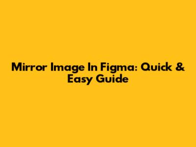 Mirror Image In Figma: Quick & Easy Guide