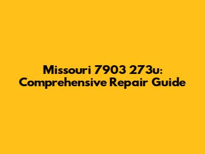 Missouri 7903 273u: Comprehensive Repair Guide