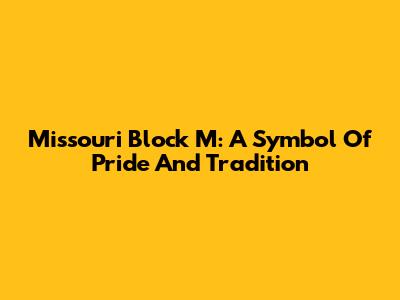 Missouri Block M: A Symbol Of Pride And Tradition