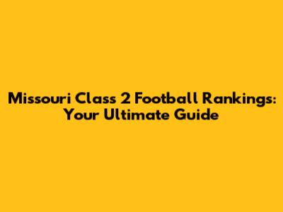 Missouri Class 2 Football Rankings: Your Ultimate Guide