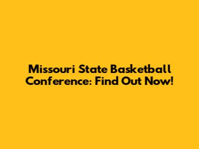 Missouri State Basketball Conference: Find Out Now!