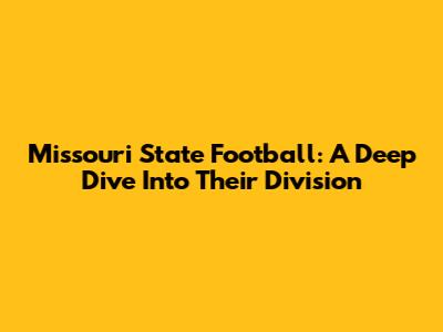 Missouri State Football: A Deep Dive Into Their Division