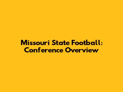 Missouri State Football: Conference Overview