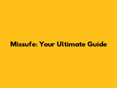 Missufe: Your Ultimate Guide