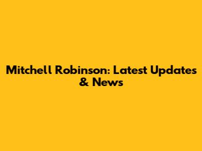 Mitchell Robinson: Latest Updates & News