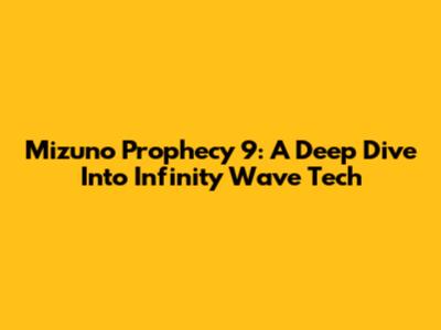 Mizuno Prophecy 9: A Deep Dive Into Infinity Wave Tech