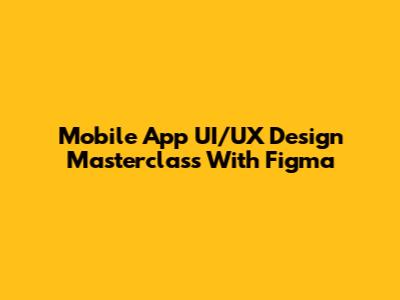 Mobile App UI/UX Design Masterclass With Figma