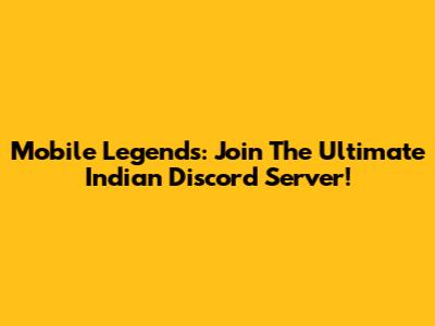 Mobile Legends: Join The Ultimate Indian Discord Server!