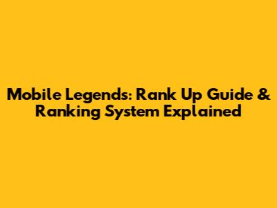 Mobile Legends: Rank Up Guide & Ranking System Explained